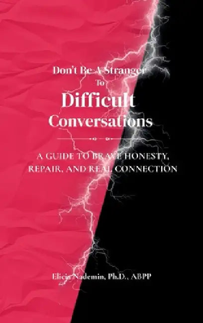 Don't Be A Stranger To Difficult Conversations: A Guide to Brave Honesty, Repair, and Real Connection by Elicia Nademin