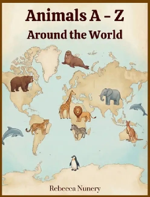 Animals A - Z: Around the World by Rebecca Nunery