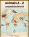 Animals A - Z: Around the World by Rebecca Nunery