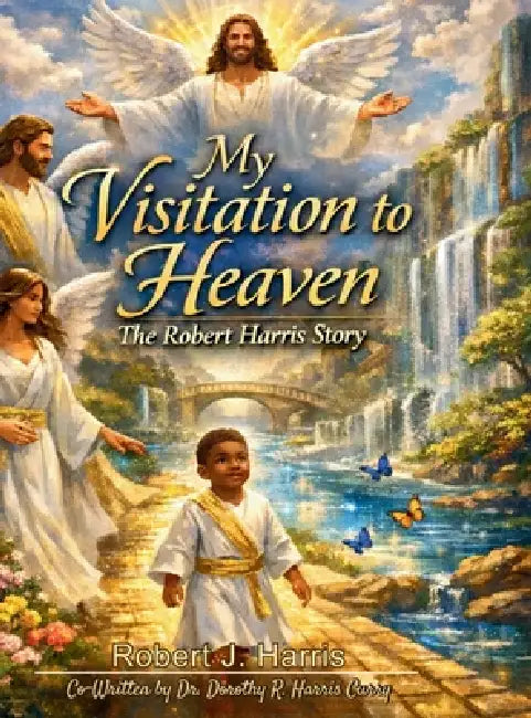 My Visitation to Heaven by Robert J. Harris
