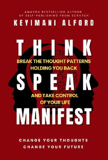 Think. Speak. Manifest: Break the Thought Patterns Holding You Back and Take Control of Your Life by Keyimani Alford
