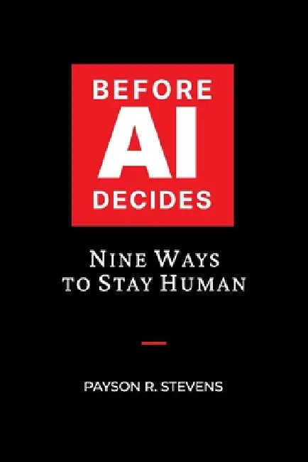 Before AI Decides by Payson R. Stevens, Payson R. Stevens