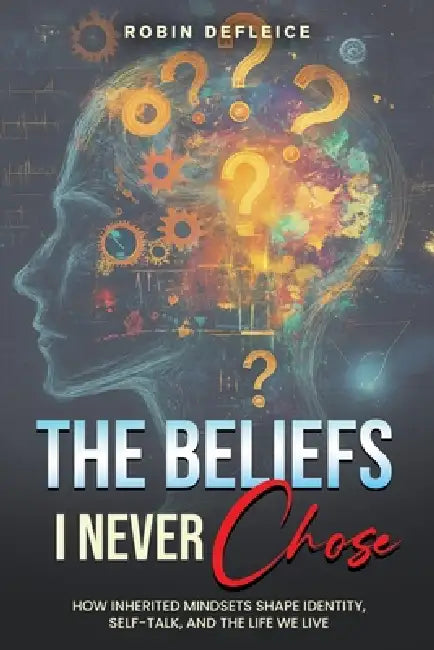 The Beliefs I Never Chose by Robin C. Defleice
