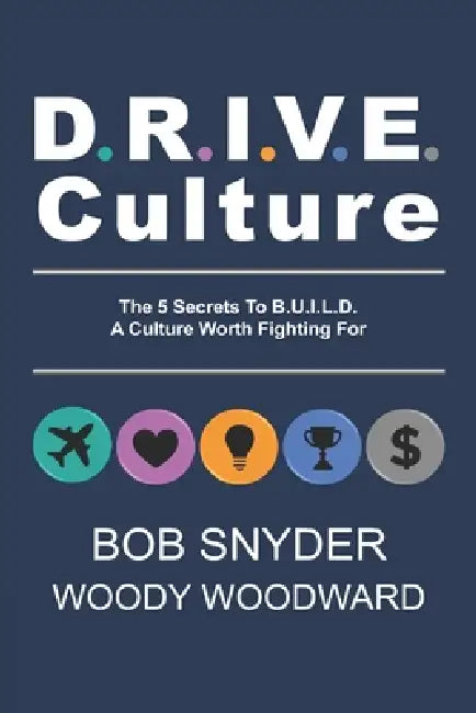 DRIVE Culture: The 5 Secrets To B.U.I.L.D. A Culture Worth Fighting For by Bob Snyder, Woody Woodward