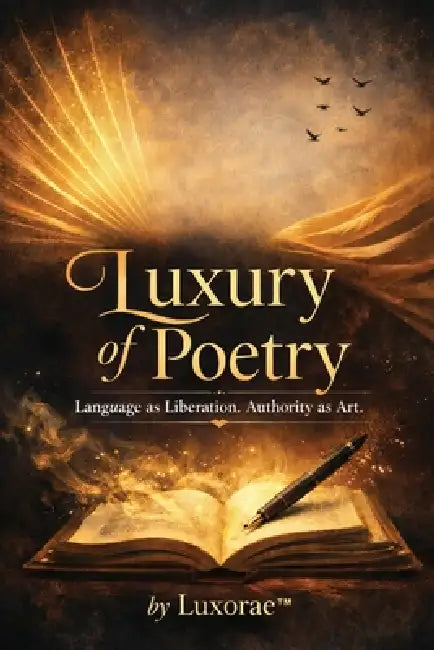 Luxury of Poetry: Language as Liberation. Authority as Art. by Luxorae Luxorae