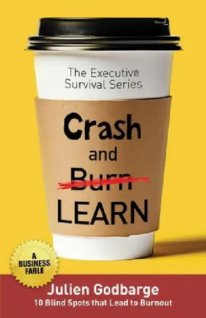 Crash and [Burn] LEARN: 10 Blind Spots that Lead to Burnout (A Business Fable) by Julien Godbarge