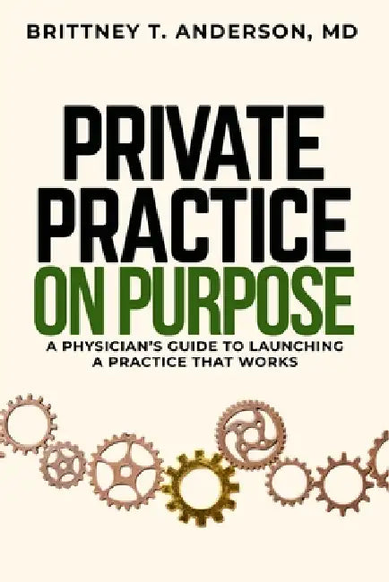 Private Practice. On Purpose: A Physician's Guide to Launching a Practice That Works by Brittney T. Anderson