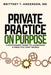 Private Practice. On Purpose: A Physician's Guide to Launching a Practice That Works by Brittney T. Anderson