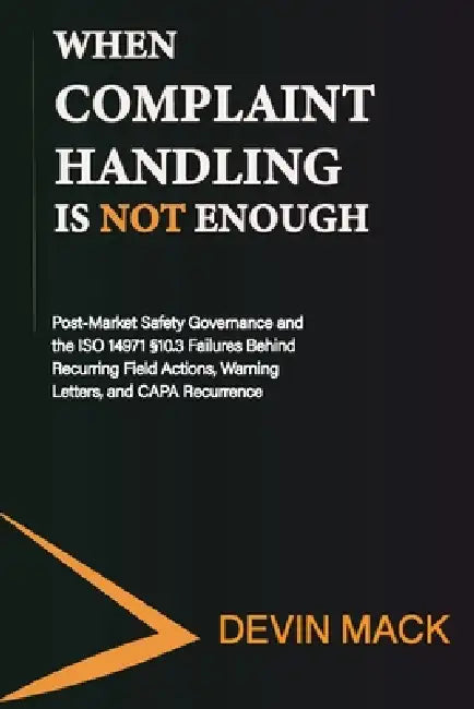 When Complaint Handling Is Not Enough: Post-Market Safety Governance and the ISO 14971 §10.3 Failures Behind Recurring Field Actions, Warning Letters, by Devin Montagne Mack
