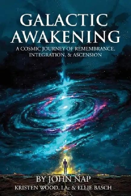 Galactic Awakening: A Cosmic Journey of Remembrance, Integration, & Ascension by John Nap, Lac Kristen Wood, Ellie Basch