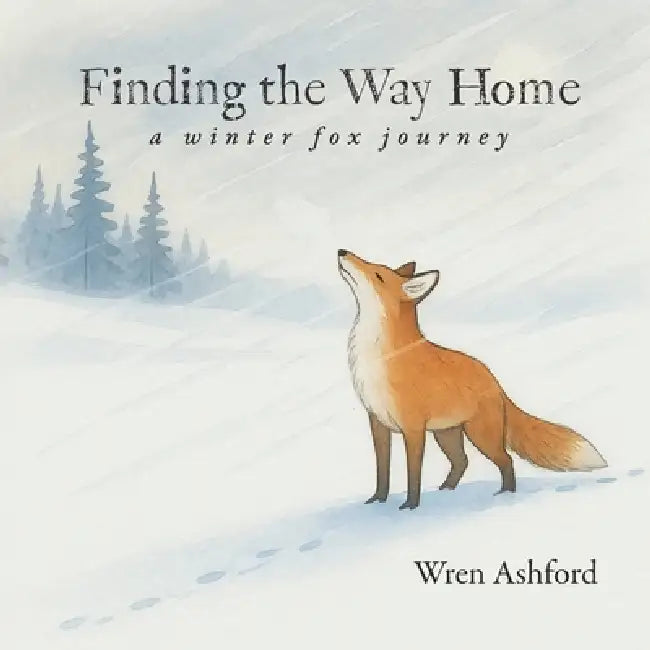 Finding the Way Home: A Winter Fox Journey by Wren Ashford