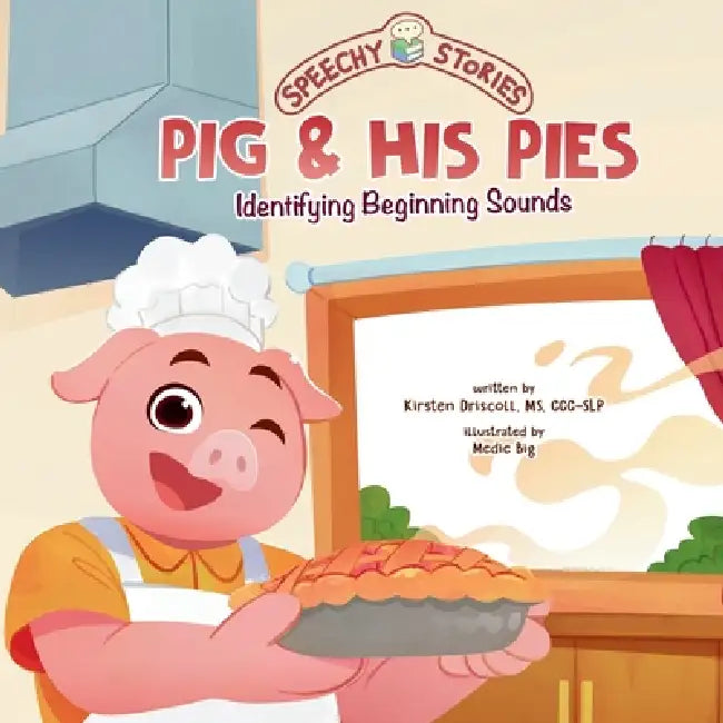 Pig & His Pies: A Speechy Story About Identifying Beginning Sounds by Kirsten Driscoll