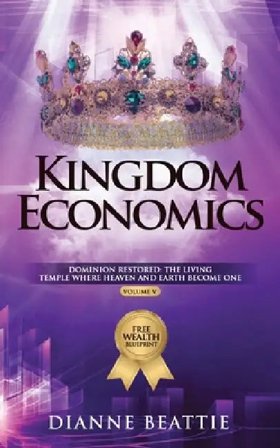 Kingdom Economics: Dominion Restored: The Living Temple Where Heaven and Earth Become One by Dianne Beattie