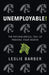 Unemployable!: The Psychological Toll of Proving Your Worth by Leslie Barber