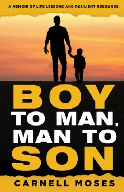 Boy to Man, Man to Son: A Memoir of Life Lessons & Resilient Rebounds by Carnell Moses
