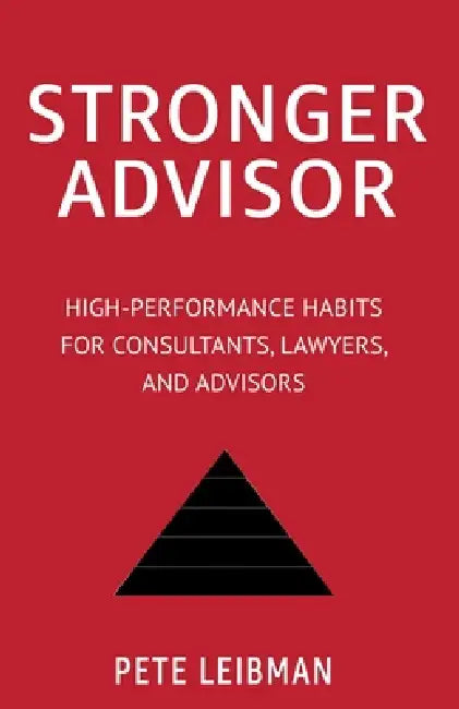 Stronger Advisor: High-Performance Habits for Consultants, Lawyers, and Advisors by Pete Leibman