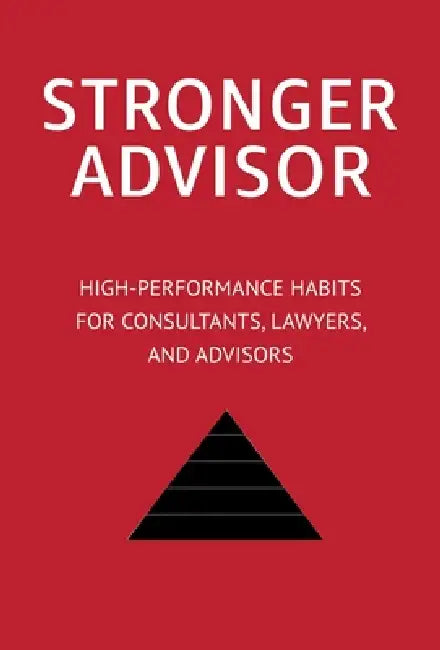 Stronger Advisor: High-Performance Habits for Consultants, Lawyers, and Advisors by Pete Leibman
