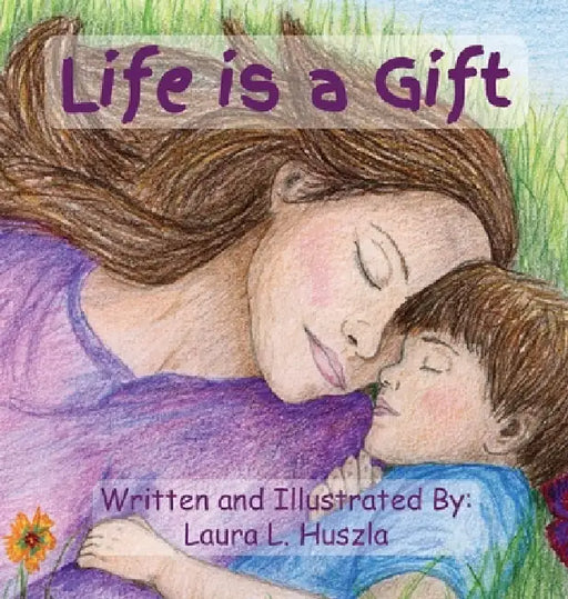 Life is a Gift: A Life-Affirming Journey from Conception to Birth and Beyond by Laura L. Huszla, Laura L. Huszla