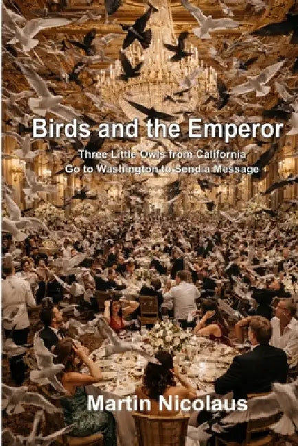 Birds and the Emperor: Three Little Owls from California Go to Washington to Send a Message by Martin A. Nicolaus