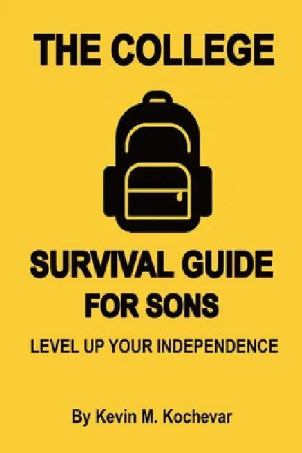 The College Survival Guide For Sons: Level Up Your Independence by Kevin Michael Kochevar