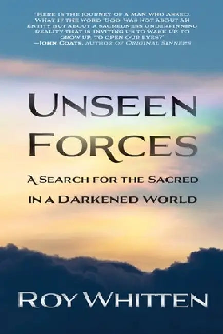 Unseen Forces, A Search for the Sacred in a Darkened World by Roy Whitten, Catherine Parnell, Christa Johnson
