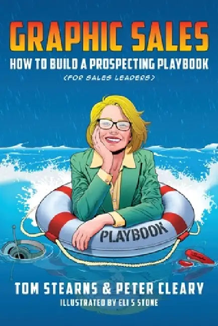 Graphic Sales: How to Build a Prospecting Playbook (for Sales Leaders) by Tom Stearns, Peter Cleary, Eli 5. Stone