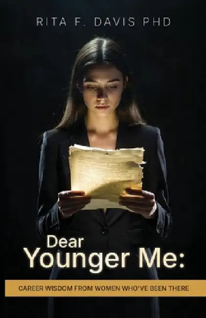 Dear Younger Me: Career Wisdom From Women Who've Been There by Rita F. Davis