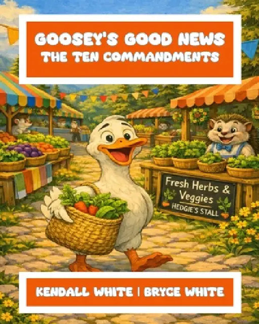 Goosey's Good News: The Ten Commandments by Bryce White, Kendall White