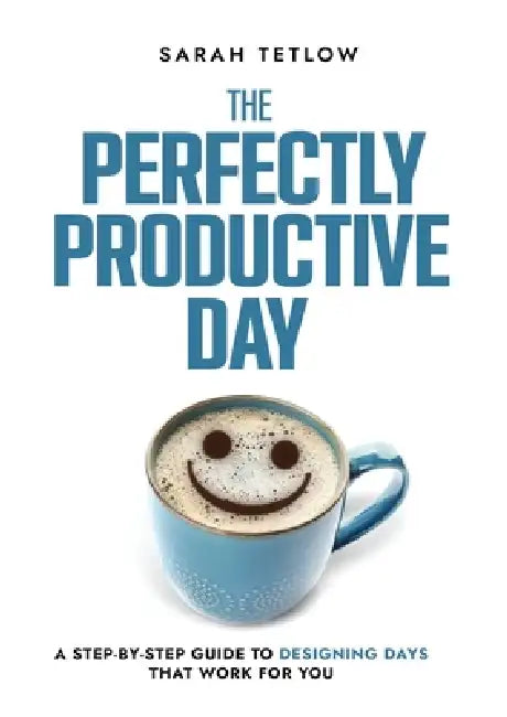 The Perfectly Productive Day by Sarah Tetlow