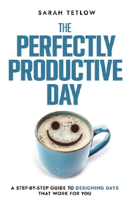 The Perfectly Productive Day by Sarah Tetlow