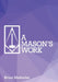 A Mason's Work: Reclaiming Operative Fraternalism Through Symbolic Self-Development by Brian T. Mattocks