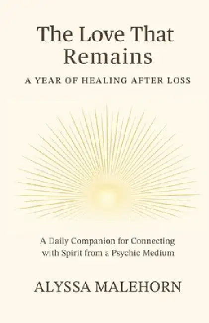 The Love That Remains: A Year of Healing After Loss by Alyssa Malehorn