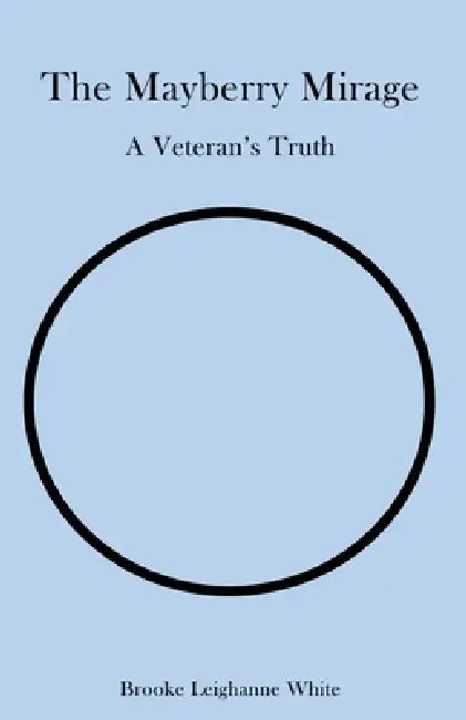 The Mayberry Mirage: A Veteran's Truth by Brooke Leighanne White