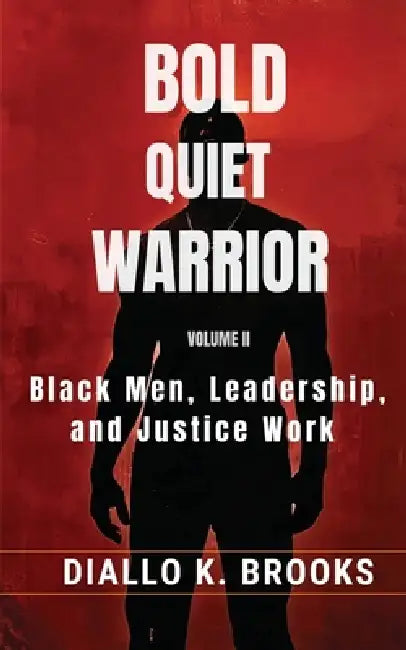 Bold Quiet Warrior Volume II: Black Men, Leadership, and Justice Work by Diallo Kamau Brooks