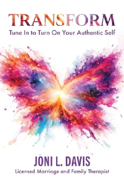 Transform: Tune In to Turn On Your Authentic Self by Joni L. Davis