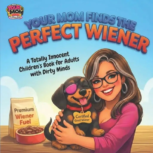 Your Mom Finds a Perfect Wiener: Children's Books for Adults with Dirty Minds by Dicky Dates, Dicky Dates