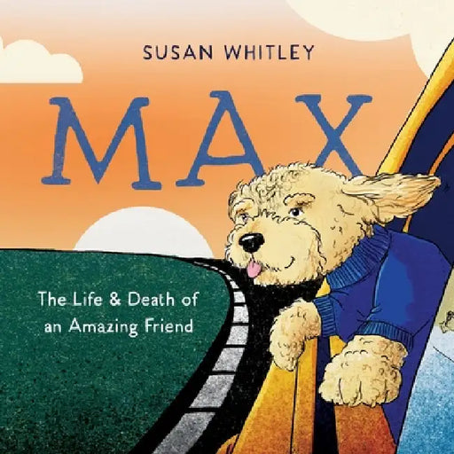 Max: The Life and Death of an Amazing Friend by Susan Whitley, Fenne Kustermans
