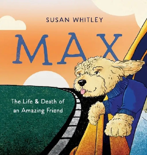 Max: The Life and Death of an Amazing Friend by Susan Whitley, Fenne Kustermans