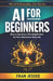 AI for BEGINNERS: How to Use AI As a Thinking Partner - No Tech Headaches Required by Fran Jessee