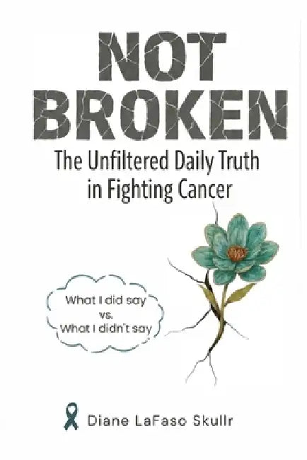 Not Broken: The Unfiltered Daily Truth in Fighting Cancer by Diane Skullr