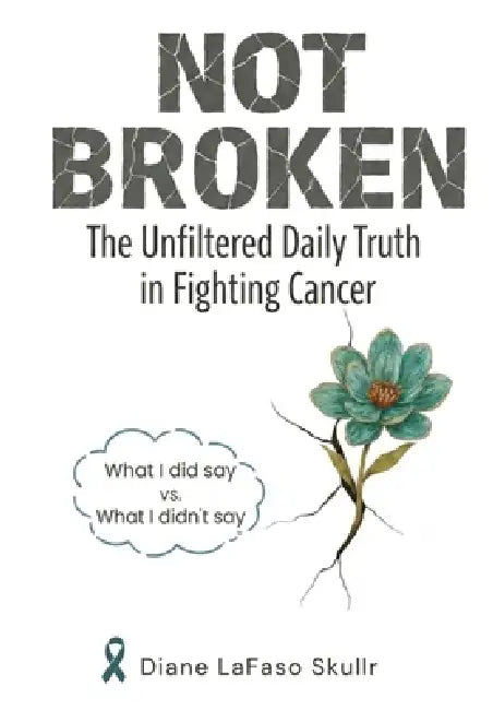 Not Broken: The Unfiltered Daily Truth is Fighting Cancer by Diane Lafaso Skullr