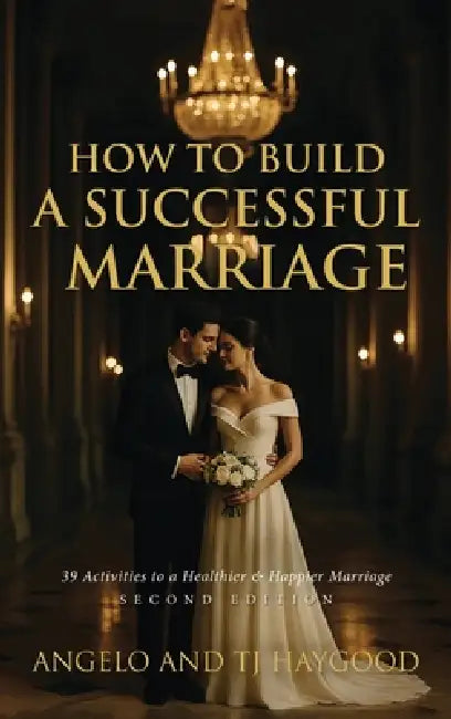 How to Build a Successful Marriage: 39 Activities to a Healthier & Happier Marriage by Angelo And Tj Haygood