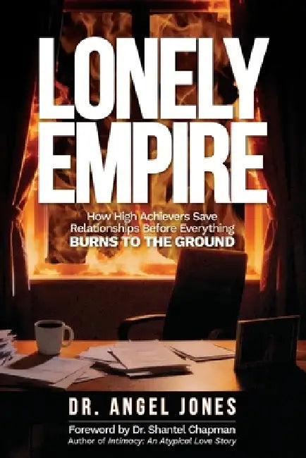 Lonely Empire: How High Achievers Save Relationships Before Everything Burns to the Ground by Angela Jones