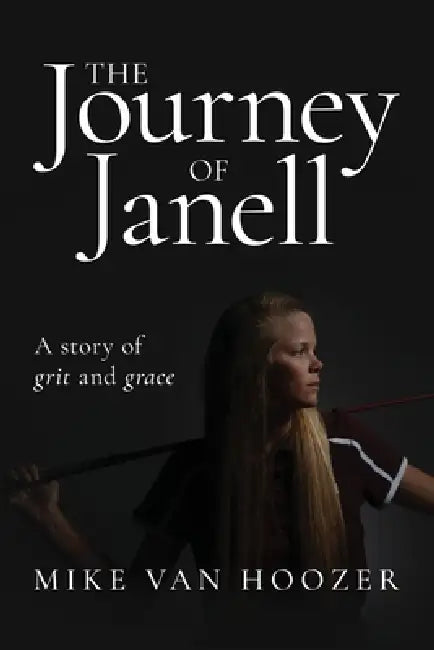 The Journey of Janell: A Story of Grit and Grace by Mike Van Hoozer