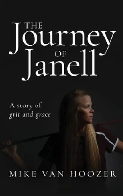 The Journey of Janell: A Story of Grit and Grace by Mike Van Hoozer