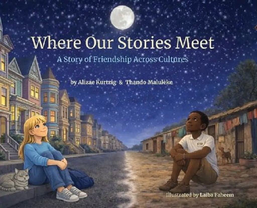 Where Our Stories Meet: A Story of Friendship Across Cultures by Alizae Kurtzig, Thando Maluleke, Laiba Faheem
