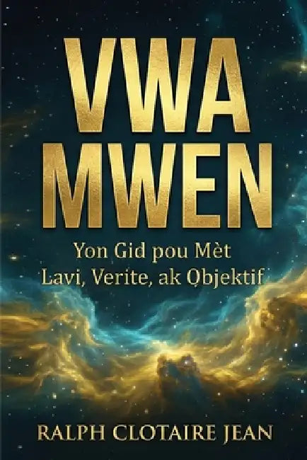Vwa Mwen: Yon Gid pou Mèt Lavi, Verite, ak Objektif by Ralph Clotaire Jean