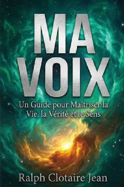 Ma Voix: Un Guide pour Maîtriser la Vie, la Vérité et le Sens by Ralph Clotaire Jean