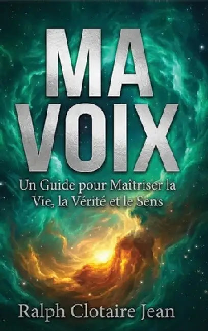 Ma Voix: Un Guide pour Maîtriser la Vie, la Vérité et le Sens by Ralph Clotaire Jean