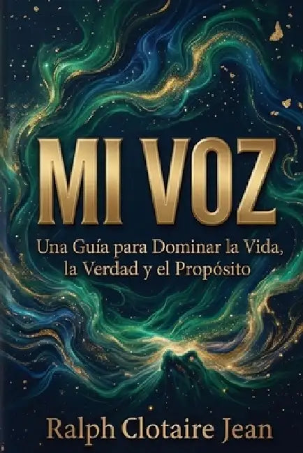 Mi Voz: Una Guía para Dominar la Vida, la Verdad y el Propósito by Ralph Clotaire Jean